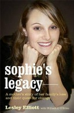 Sophie's legacy : a mother's story of her family's loss and their quest for change / Lesley Elliott with William J. O'Brien.