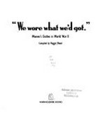 "We wore what we'd got" : women's clothes in World War II / compiled by Maggie Wood.