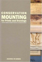 Conservation mounting for prints and drawings : a manual based on current practice at the British Museum / Joanna M. Kosek ; with contributions from Christina Angelo ... [et al.].