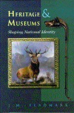Heritage and museums : shaping national identity : papers presented at The Robert Gordon University Heritage Convention 1999 / edited by J.M. Fladmark.