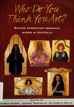 Who do you think you are? : second generation immigrant women in Australia / edited by Karen Herne, Joanne Travaglia, Elizabeth Weiss.