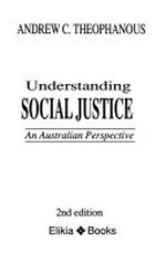 Understanding social justice : an Australian perspective / Andrew C. Theophanous.