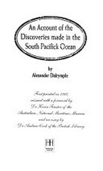 An account of the discoveries made in the South Pacifick Ocean / by Alexander Dalrymple ; first printed in 1767, reissued with a foreword by Kevin Fewster and an essay by Andrew Cook.