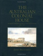The Australian colonial house : architecture and society in New South Wales, 1788-1842 / James Broadbent.