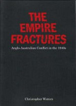 The empire fractures : Anglo-Australian conflict in the 1940s / Christopher Waters.