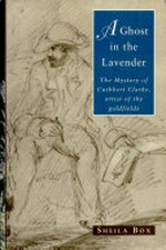 A ghost in the lavender : the mystery of Cuthbert Clarke, artist of the goldfields / Sheila Box.