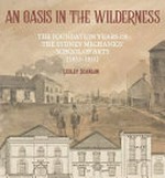 An Oasis in the Wilderness : the foundation years of the Sydney Mechanics' School of Arts (1833-1851) / Lesley Scanlon.