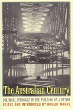 The Australian century : political struggle in the building of a nation / edited and introduced by Robert Manne.