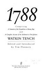 1788 : comprising A narrative of the expedition to Botany Bay and A complete account of the settlement at Port Jackson / Watkin Tench ; edited and introduced by Tim Flannery.