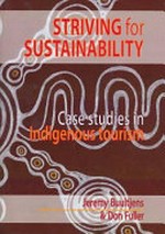 Striving for sustainability : case studies in indigenous tourism / [edited by] Jeremy Buultjens & Don Fuller.