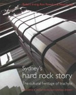 Sydney's hard rock story : the cultural heritage of trachyte / Robert Irving, Ron Powell and Noel Irving.