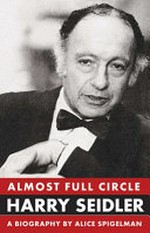 Almost full circle : Harry Seidler a biography / by Alice Spigelman.