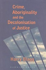 Crime, aboriginality and the decolonisation of justice / Harry Blagg.