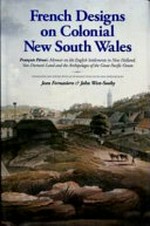 French designs on colonial New South Wales : Francois Peron's memoir on the English settlements in New Holland, Van Diemen's Land and the Archipelagos of the great Pacific Ocean / translated and edited with an introduction, notes and appendices B, Jean Fornasiero & John West-Sooby.