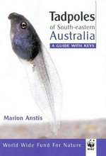 Tadpoles of south-eastern Australia : a guide with keys / Marion Anstis ; foreword by Harold G. Cogger.