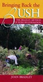 Bringing back the bush : the Bradley method of bush regeneration / Joan Bradley ; edited by Joan Larking, Audrey Lenning and Jean Walker.