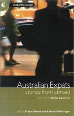 Australian expats : stories from abroad / Bryan Havenhand and Anne MacGregor, Editors.