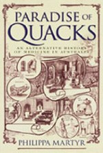 Paradise of quacks : an alternative history of medicine in Australia / Philippa Martyr.