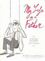My life as a father / Ross Campbell ; edited by Shelley Gare.
