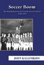 Soccer boom : the transformation of Victorian soccer culture 1945-1963 / John Kallinikios.