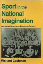 Sport in the national imagination : Australian sport in the Federation decades / Richard Cashman.
