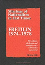 Stirrings of nationalism in East Timor : Fretilin 1974-1978 : the origins, ideologies and strategies of a nationalist movement / Helen M. Hill.