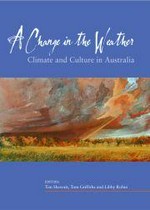 A change in the weather : climate and culture in Australia / editors: Tim Sharratt, Tom Griffiths, and Libby Robin.