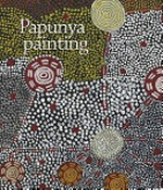 Papunya painting : out of the desert / editor, Vivien Johnson.