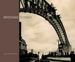 Bridging Sydney / [edited by] Caroline Mackaness.