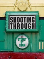 Shooting through : Sydney by tram / Caroline Butler-Bowdon, Annie Campbell, Howard Clark.