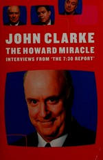 The Howard miracle : interviews from the 7.30 Report / John Clarke.