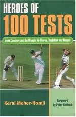 Heroes of 100 tests : from Cowdrey and the Waughs to Warne, Tendulkar & Hooper / Kersi Meher-Homji ; foreword by Peter Roebuck .