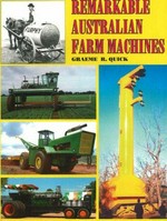 Remarkable Australian farm machines : ingenuity on the land / Graeme R. Quick.