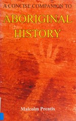 A concise companion to Aboriginal history / Malcolm D. Prentis.