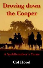 Droving down the Cooper : a saddlemaker's yarns / Col Hood.
