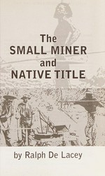 The small miner and native title / by Ralph De Lacey.