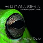Wildlife Australia : a nature photographer's journey / photographer, Michael Snedic.