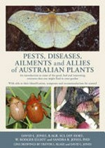 Pests, diseases, ailments and allies of Australian plants : an introduction to some of the good, bad and interesting creatures that you might find in your garden ; with aids to their identification symptoms and recommendations for control / David L. Jones, B.AGR. SCI, DIP. HORT, W. Rodger Elliot and Sandra R. Jones, PhD ; line drawings by Trevor L. Blake and David L. Jones.