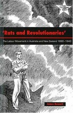 Rats and revolutionaries : the labour movement in Australia and New Zealand 1890-1940 / James Bennett.
