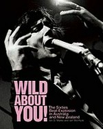 Wild about you! : the sixties beat explosion in Australia and New Zealand / Ian D. Marks & Iain McIntyre ; introduction by Iain McFarlane.