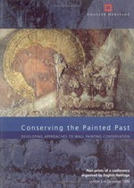 Conserving the painted past : developing approaches to wall painting conservation : post-prints of a conference organised by English Heritage, London 2-4 December, 1999 / [edited by Robert Gowing and Adrian Heritage].