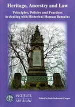 Heritage, ancestry and law : principles, policies and practices in dealing with historical human remains / edited by Ruth Redmond-Cooper.