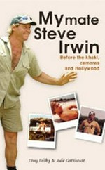 My mate Steve Irwin : life before the crocodile hunter / Tony Frisby & Julie Gatehouse.