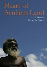 Heart of Arnhem Land : a memoir / Francois Giner.