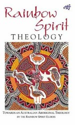 Rainbow Spirit theology : towards an Australian Aboriginal theology / by the Rainbow Spirit elders.