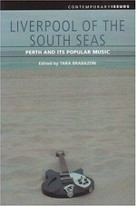 Liverpool of the south seas : Perth and its popular music / edited by Tara Brabazon.