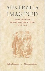 Australia imagined : views from the British periodical press 1800-1900 / Judith Johnston with Monica Anderson.