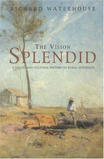 The vision splendid : a social and cultural history of rural Australia / Richard Waterhouse.