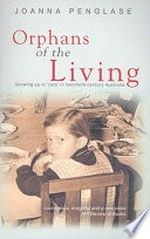 Orphans of the living : growing up in 'care' in twentieth-century Australia / Joanna Penglase.
