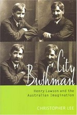 City bushman : Henry Lawson and the Australian imagination / by Christopher Lee.